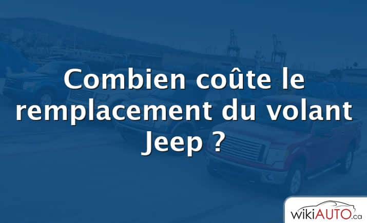 Combien coûte le remplacement du volant Jeep ?